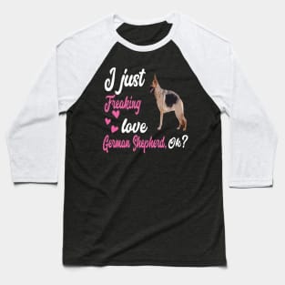 I Just Freaking Love German Shepherd OK Baseball T-Shirt